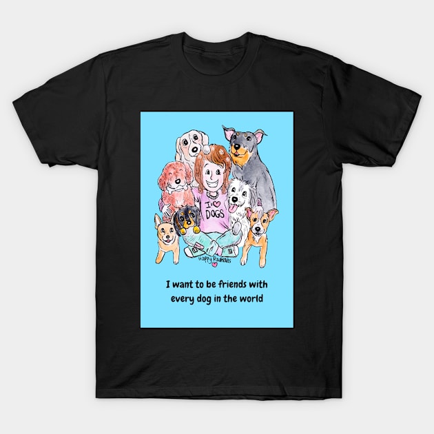 I want to be friends with every dog in the world T-Shirt by HappyPawtraits